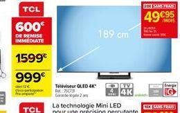 TCL  600€  DE REMISE IMMEDIATE  1599€  999€  Téléviseur QLED 4K PM:75CB Garantie 2  189 cm  TV  4K  20X SANS FRAIS  49 €95  Energie 