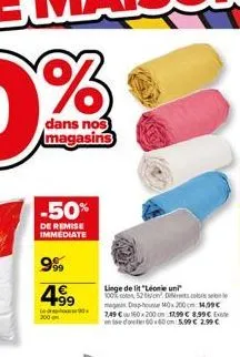 dans nos magasins  -50%  de remise immediate  999 4⁹9  200  90x  linge de lit "leonie uni" 100% coton 52 on d magp0x200 14.99€ 7,49 € 160x200 cm 17,99€ 8,99€ ex en te doer 60x60 cm: 5.99€ 2.99 € 