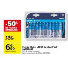 -50%  de remise immediate  13%  6%  de 30  50% de rese immédiate  este sin pek de 30 p  pack de 30 piles lr6/aa carrefour 1-tech carrefour  <b> 