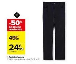tex  -50%  de remise immediate  4999  24.99  pantalon homme 100% polyester maine ou du 38 au 12 