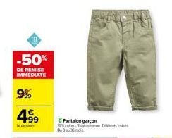 -50%  DE REMISE IMMEDIATE  999  4⁹9  Le p  Pantalon garçon 5% coton-laha Du 3 au 36 mois 