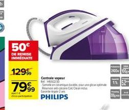 50€  DE REMISE IMMEDIATE  129%  7999  €  de PHILIPS  Centrale vapeur  Ret: 5/22/20  Semele en céramique durable pour une geoptima Réserver anti-calcaine C Gara2 m  2400 10  11 