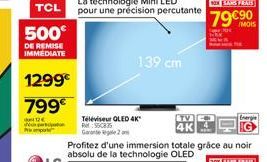 TCL  500€  DE REMISE IMMEDIATE  1299€  799€  12€  p  P  Téléviseur QLED 4K"  RM550835 Garage 2  139 cm  4K  Profitez d'une immersion totale grâce au noir absolu de la technologie OLED  BOX SANS FRAIS 