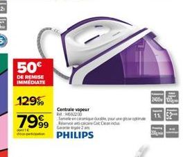 50€  DE REMISE IMMEDIATE  129%  7999  €  de PHILIPS  Centrale vapeur  Ret: 5/22/20  Semele en céramique durable pour une geoptima Réserver anti-calcaine C Gara2 m  2400 10  11 