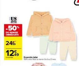 US  JEANS  -50%  DE REMISE IMMEDIATE  24%  12€9  Ensemble bébé  100% coton Rosema D23 