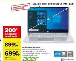 200€  de remise  immediate  quantite limite a500 peces  89999  69999  dont 0.36€  equipé d'un processeur intel evo  ordinateur portable rac swift se34 51-534715 process co  carte graphique g garage 2 