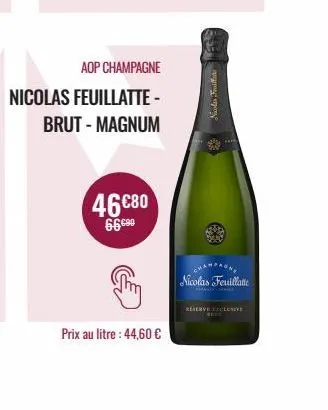 aop champagne  nicolas feuillatte - brut - magnum  46€80 66.90  t  prix au litre : 44,60 €  nicolas feuillatte  réserve exclusive  reve 