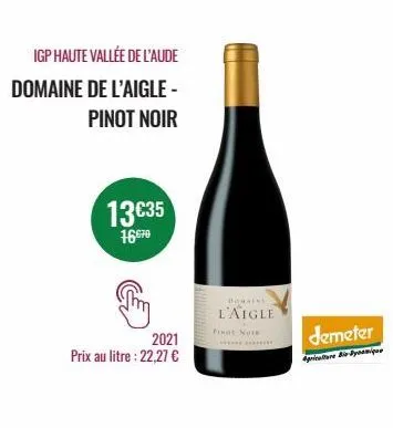 igp haute vallée de l'aude  domaine de l'aigle -  pinot noir  13€35  16670  2021  prix au litre : 22,27 €  domaine  l'aigle  finot note  **************  demeter  pricare i synamique 