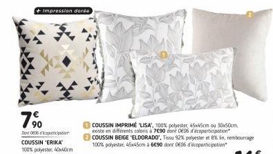 + Impression dorée  190  7%  Dent DE06 porticipation COUSSIN 'ERIKA' 100% polyester, 40x40cm  COUSSIN IMPRIMÉ LISA, 100% polyester, 45x45cm ou 30x50cm existe en différents colors à 7€90 dont 0E06 d'éc