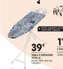 Avec support pour centrale vapeur  39€  TABLE À REPASSER *STELLA'  Housse 100% coton bio, 120x40cm 