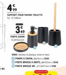 499  SUPPORT POUR PAPIER TOILETTE Fer, 15.7x66cm  p  3%9  PORTE SAVON  122x9.5x22cm  'EDEN", Bambou et plastique, existe en blanc POMPE À SAVON, 8x16cm à 3€99  PORTE BROSSE À DENTS, 8x10.5cm à 3€49 PO