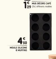 CAFÉ  MUG DEC 29 23cl différents modèles  450  MOULE SILICONE 8 MUFFINS 