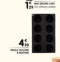 café  mug dec 29 23cl différents modèles  450  moule silicone 8 muffins 