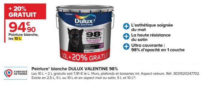 + 20% GRATUIT  €  94.90  Peinture blanche, les 10 L  Dulux  VALENTINE  BLANG VELOURS  98  D'OPACITE MURS PLAFONDS ET BOGERES  12/144  10L+20% GRATU  Peinture blanche DULUX VALENTINE 98%  FABRIQUÉ  EN 