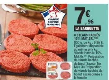 viande bovine française  ,96 la barquette  8 steaks hachés 15% mat.gr. 800 g. le kg: 9,95 € egalement disponible au même prix kg: viande hachée 15% mat gr.), préparation de viande hachée de bœuf saveu