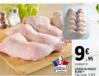 volaille francaise  ,95  la barquett  cuisse de poulet  blanc  3 kg le kg: 3,32 € 