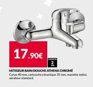 17.90€  2  MITIGEUR BAIN/DOUCHE ATHENA CHROME Corps 40 mm, cartouche ciramique 35 mm, matemat aratur standard 