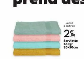 l'unité à partir de  2.99  €  serviette 450gr 30x50cm 