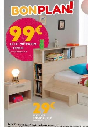 BONPLAN!  0  99€  LE LIT 90-190CM + TIROIR Eco-participation 4.3  19  LE CHEVET  1 TIROIR 1 NICHE  