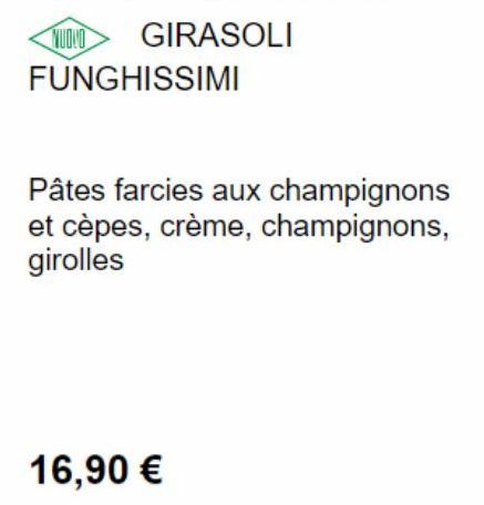 NUOVO  GIRASOLI  FUNGHISSIMI  Pâtes farcies aux champignons et cèpes, crème, champignons, girolles  16,90 € 