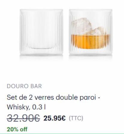 DOURO BAR  Set de 2 verres double paroi - Whisky, 0.31  32.90€ 25.95€ (TTC)  20% off 