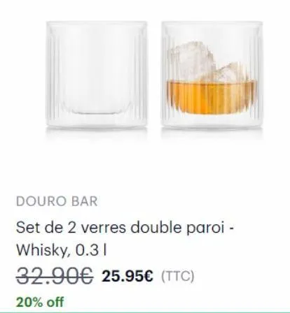 douro bar  set de 2 verres double paroi - whisky, 0.31  32.90€ 25.95€ (ttc)  20% off 