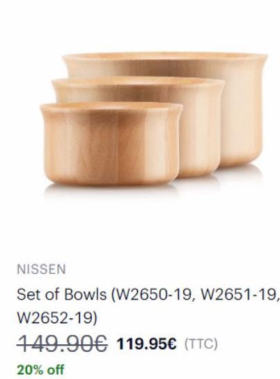 NISSEN  Set of Bowls (W2650-19, W2651-19, W2652-19)  149.90€ 119.95€ (TTC)  20% off 
