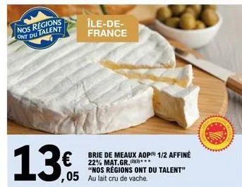 nos regions ont du talent  13€  île-de-france  brie de meaux aop 1/2 affiné 22% mat.gr. (23) "nos régions ont du talent" ,05 au lait cru de vache.  