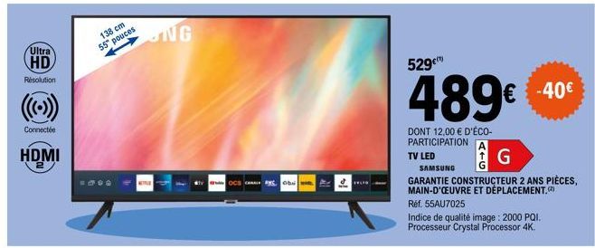 Ultra  HD  Résolution  Connectée  HDMI  2  138 cm  55" pouces  WETTLE  NG  OCS CAN AC. Ob Ay  529  [(1)  489€  DONT 12,00 € D'ÉCO-PARTICIPATION  TV LED  € -40€  G  SAMSUNG  GARANTIE CONSTRUCTEUR 2 ANS