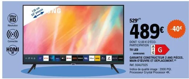 ultra  hd  résolution  connectée  hdmi  2  138 cm  55" pouces  wettle  ng  ocs can ac. ob ay  529  [(1)  489€  dont 12,00 € d'éco-participation  tv led  € -40€  g  samsung  garantie constructeur 2 ans