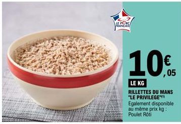 UNS  ,05  LE KG RILLETTES DU MANS "LE PRIVILEGE"¹)  Egalement disponible au même prix kg: Poulet Roti 