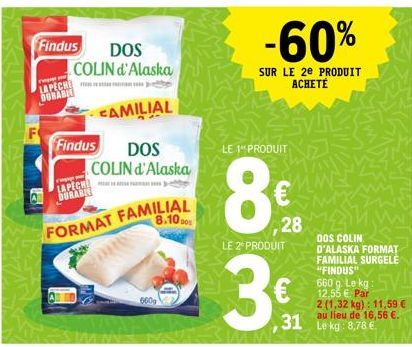 Findus  DOS  COLIN d'Alaska  CAMILIAL  Findus DOS COLIN d'Alaska  p  LAPECHE  OGRABLE  pr  LAPECH  DURABLE  FORMAT FAMILIAL  8.1000  660g  -60%  SUR LE 2e PRODUIT ACHETÉ  LE 1" PRODUIT  8€  28  LE 2 P