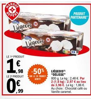 PEPERE  Millore  Liegeois  LE 1- PRODUIT  1.6.  Liegeois  2  ,99  LE 2º PRODUIT SUR LE 20 PRODUIT ACHETE  1,98 -50% LIÉGEOIS  PRODUIT PARTENAIRE  F  "DÉLISSE" 800 g. Le kg: 2,48 €. Par 2 (1,6 kg): 2,9