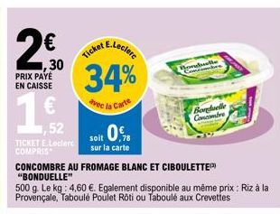 2  ,30 PRIX PAYÉ EN CAISSE  ,52  TICKET E.Leclerc COMPRIS  E.Leclerc  Ticket  34%  avec la Carte  soit 0.  sur la carte  CONCOMBRE AU FROMAGE BLANC ET CIBOULETTE  "BONDUELLE"  500 g. Le kg: 4,60 €. Eg