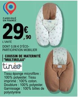 FABRIQUE EN FRANCE  ,90  L'UNITÉ  DONT 0,06 € D'ÉCO-PARTICIPATION MOBILIER  COUSSIN DE MATERNITÉ "MULTIRELAX"  tinéo  Tissu éponge microfibre: 100% polyester. Tissu imprimé 100% coton. Doublure: 100% 