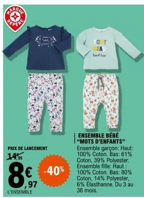 farou  prix de lancement 14,95  8€ -40%  l'ensemble  tout eau  12  ensemble bébé "mots d'enfants" ensemble garçon: haut: 100% coton. bas: 61% coton, 39% polyester. ensemble fille: haut: 100% coton. ba