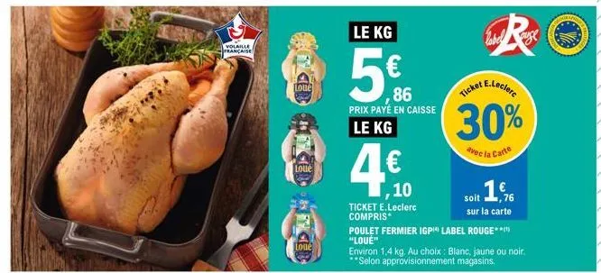 volaille française  loue  loué  loue  le kg  86 prix payé en caisse le kg  4€  ,10  soit 16  ticket e.leclerc compris  sur la carte poulet fermier igpi label rouge**** "loue"  environ 1,4 kg. au choix