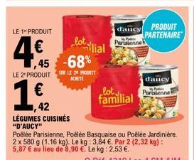 LE 1 PRODUIT  4€  LE 2* PRODUIT  1 €  ,45 -68%  SUR LE 29 PRODUIT ACHETE  lotilial  lot familial  dancy PRODUIT  PARTENAIRE  Parisienne  ,42 LÉGUMES CUISINÉS "D'AUCY"  Poêlée Parisienne, Poêlée Basqua