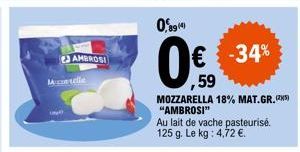 Intelle  J AMBROSI  0,89(4)  € -34%  59  MOZZARELLA 18% MAT.GR.(2) "AMBROSI"  Au lait de vache pasteurisé. 125 g. Le kg: 4,72 €. 
