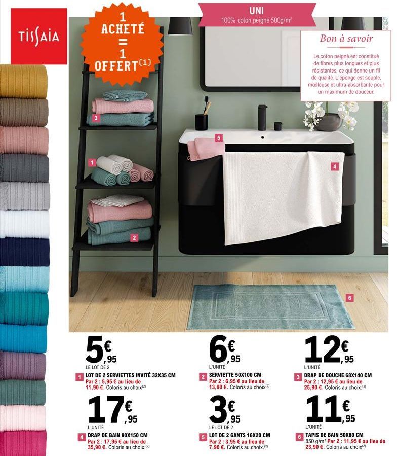 TISSAIA  1 ACHETÉ  = 1  OFFERT (¹)  3  5  € ,95  2  THE  LE LOT DE 2  LOT DE 2 SERVIETTES INVITÉ 32X35 CM Par 2: 5,95 € au lieu de 11,90 €. Coloris au choix(²)  17€  179,95  L'UNITÉ DRAP DE BAIN 90X15