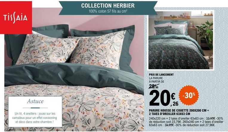 TISSAIA  Astuce  Un lit, 4 oreillers: jouez sur les camaïeux pour un effet cocooning et déco dans votre chambre !  COLLECTION HERBIER 100% coton 57 fils au cm²  PRIX DE LANCEMENT LA PARURE À PARTIR DE