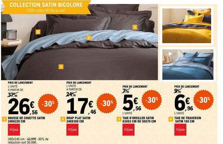 COLLECTION SATIN BICOLORE 100% coton 80 fils au cm²  PRIX DE LANCEMENT L'UNITÉ À PARTIR DE  37,95  -30%  ,56  HOUSSE DE COUETTE SATIN 240X220 CM  TISSAIA  260x240 cm: 42,95€ -30% de réduction soit 30,