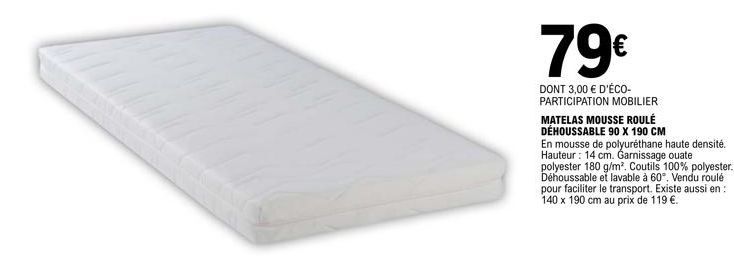 79€  DONT 3,00 € D'ÉCO-PARTICIPATION MOBILIER  MATELAS MOUSSE ROULÉ DÉHOUSSABLE 90 X 190 CM  En mousse de polyuréthane haute densité. Hauteur: 14 cm. Garnissage ouate polyester 180 g/m². Coutils 100% 