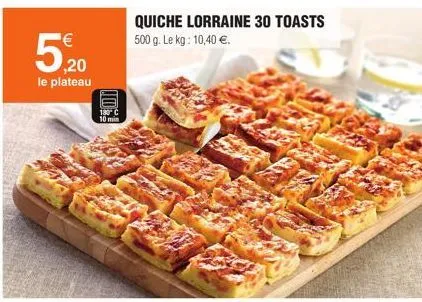 5  ¹€  ,20 le plateau  180 10 min  quiche lorraine 30 toasts  500 g. le kg: 10,40 €. 