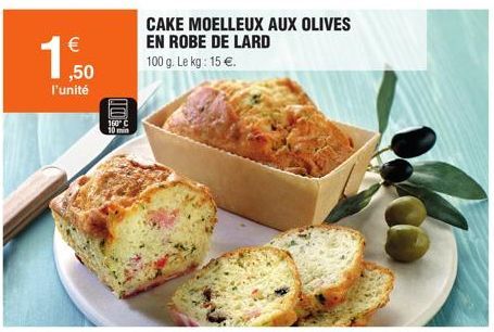 €  1.50  l'unité  160" C 10 min  CAKE MOELLEUX AUX OLIVES  EN ROBE DE LARD 100 g. Le kg: 15 €. 