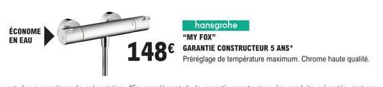 ÉCONOME EN EAU  hansgrohe  "MY FOX"  GARANTIE CONSTRUCTEUR 5 ANS*  Préréglage de température maximum. Chrome haute qualité. 