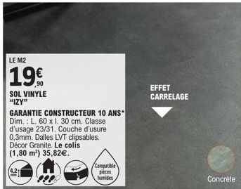 LE M2  19  SOL VINYLE "IZY"  GARANTIE CONSTRUCTEUR 10 ANS Dim.: L. 60 x I. 30 cm. Classe d'usage 23/31. Couche d'usure 0,3mm. Dalles LVT clipsables. Décor Granite. Le colis (1,80 m²) 35,82€.  Compatib
