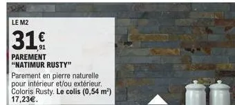 le m2  31  parement "natimur rusty"  parement en pierre naturelle pour intérieur et/ou extérieur. coloris rusty. le colis (0,54 m²) 17,23€.  