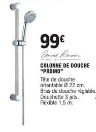99€  Edenred Rann  COLONNE DE DOUCHE "PROMO"  Tête de douche  orientable Ø22 cm.  Bras de douche réglable.  Douchette 3 jets. Flexible 1,5 m. 