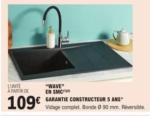 l'unité à partir de  109€  "wave" en smc(¹²)  garantie constructeur 5 ans*  vidage complet. bonde ø90 mm. réversible. 